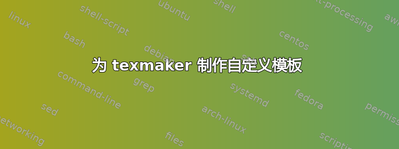 为 texmaker 制作自定义模板