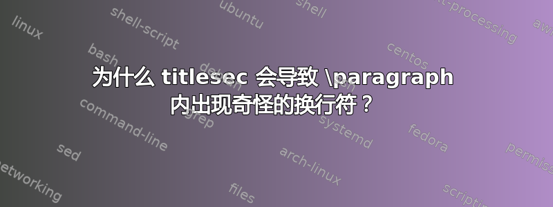 为什么 titlesec 会导致 \paragraph 内出现奇怪的换行符？