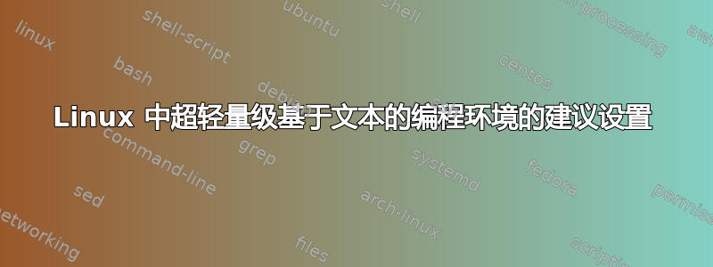 Linux 中超轻量级基于文本的编程环境的建议设置