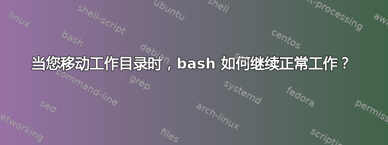 当您移动工作目录时，bash 如何继续正常工作？