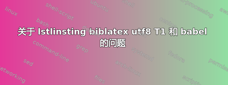 关于 lstlinsting biblatex utf8 T1 和 babel 的问题