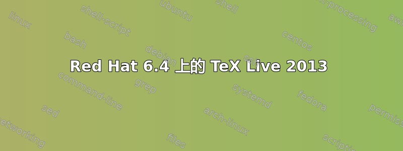 Red Hat 6.4 上的 TeX Live 2013