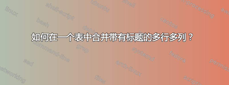 如何在一个表中合并带有标题的多行多列？