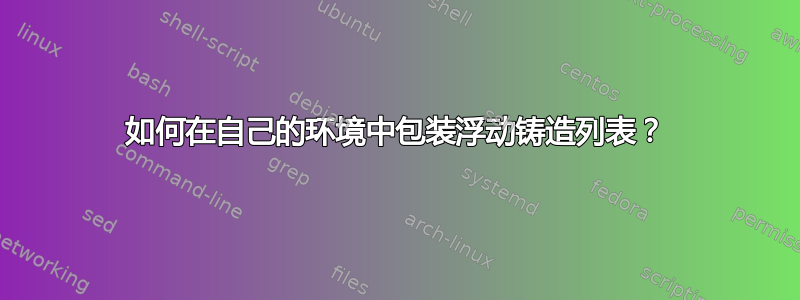 如何在自己的环境中包装浮动铸造列表？