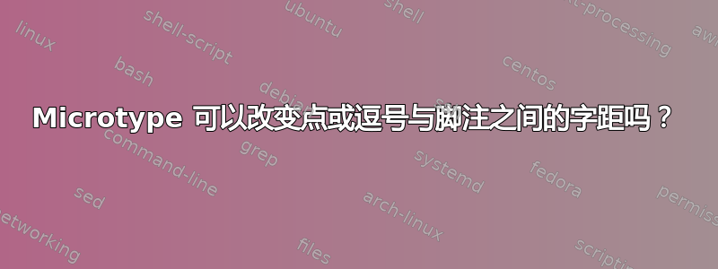 Microtype 可以改变点或逗号与脚注之间的字距吗？