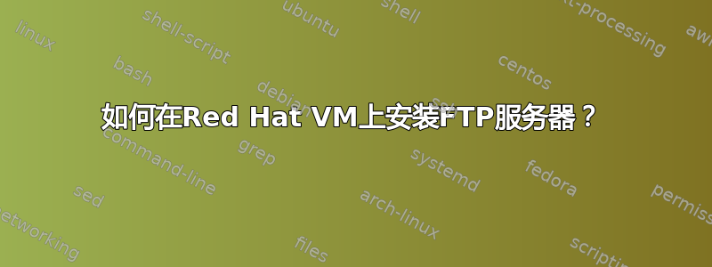 如何在Red Hat VM上安装FTP服务器？