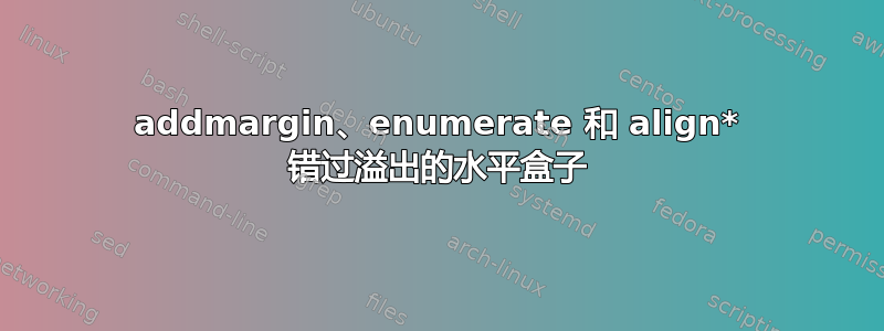 addmargin、enumerate 和 align* 错过溢出的水平盒子