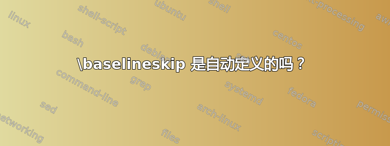 \baselineskip 是自动定义的吗？