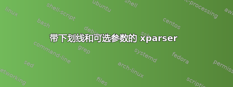 带下划线和可选参数的 xparser 