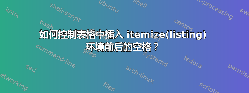 如何控制表格中插入 itemize(listing) 环境前后的空格？