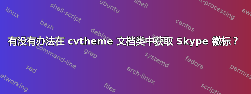 有没有办法在 cvtheme 文档类中获取 Skype 徽标？