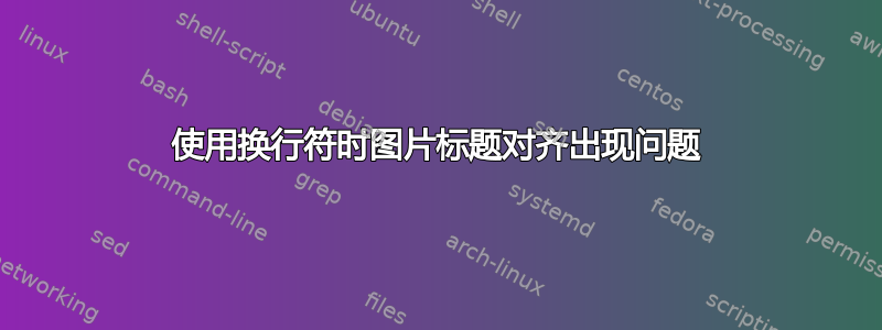 使用换行符时图片标题对齐出现问题