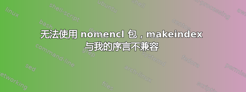 无法使用 nomencl 包，makeindex 与我的序言不兼容