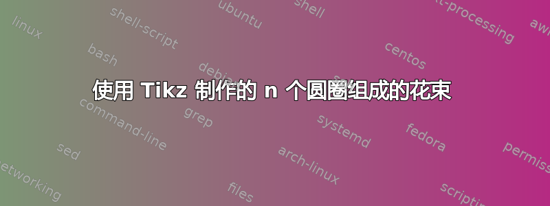 使用 Tikz 制作的 n 个圆圈组成的花束