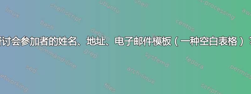 研讨会参加者的姓名、地址、电子邮件模板（一种空白表格）？