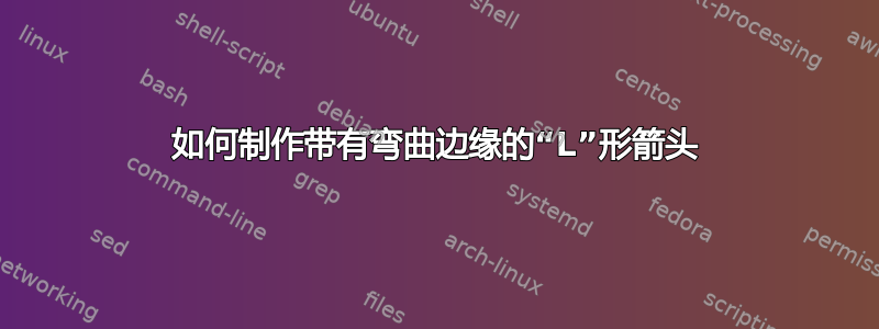 如何制作带有弯曲边缘的“L”形箭头