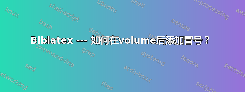 Biblatex --- 如何在volume后添加冒号？