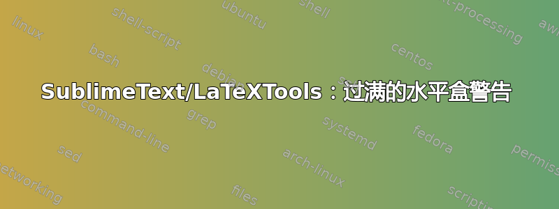 SublimeText/LaTeXTools：过满的水平盒警告