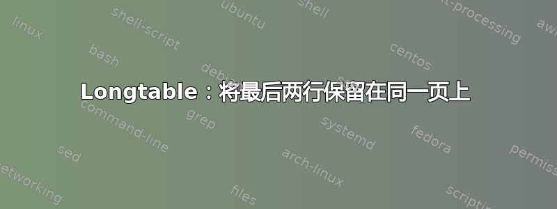 Longtable：将最后两行保留在同一页上