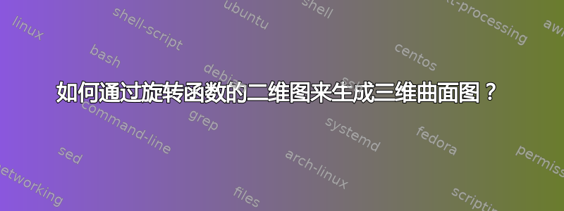 如何通过旋转函数的二维图来生成三维曲面图？