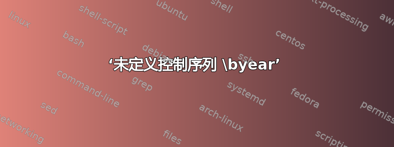 ‘未定义控制序列 \byear’