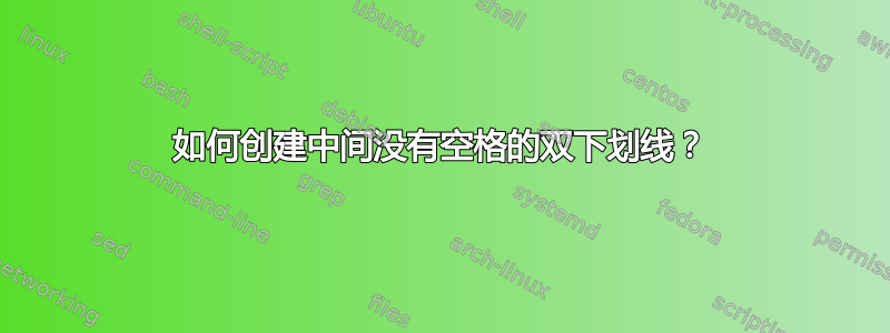 如何创建中间没有空格的双下划线？