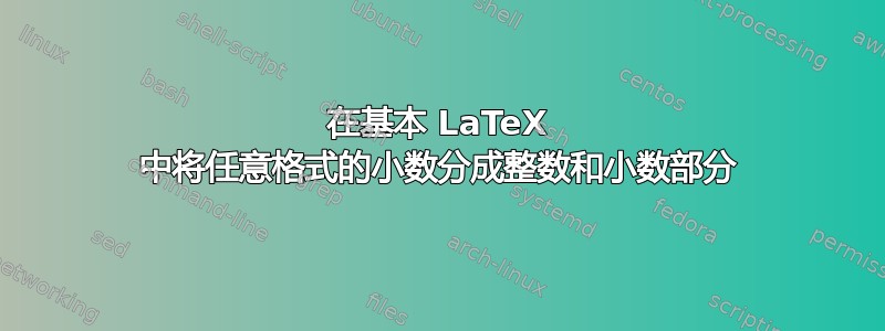 在基本 LaTeX 中将任意格式的小数分成整数和小数部分