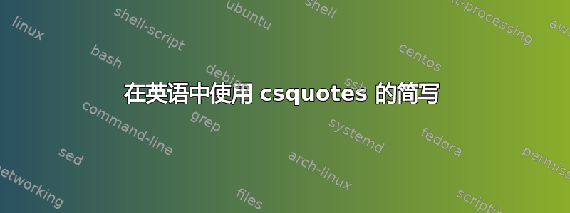 在英语中使用 csquotes 的简写