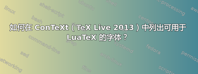 如何在 ConTeXt（TeX Live 2013）中列出可用于 LuaTeX 的字体？