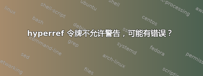 hyperref 令牌不允许警告，可能有错误？