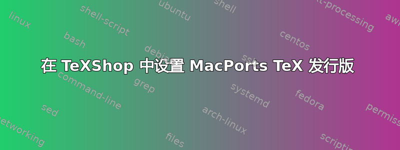 在 TeXShop 中设置 MacPorts TeX 发行版