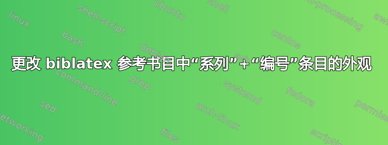 更改 biblatex 参考书目中“系列”+“编号”条目的外观