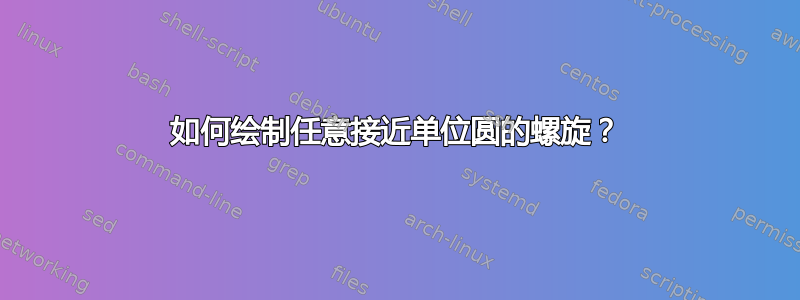 如何绘制任意接近单位圆的螺旋？