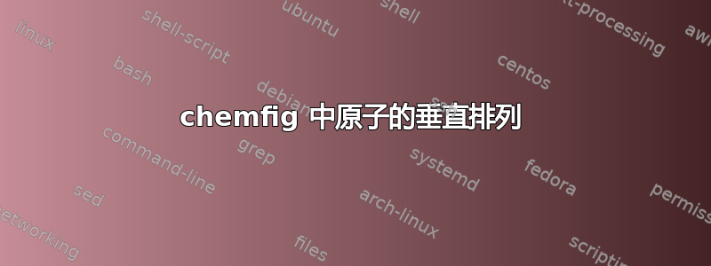 chemfig 中原子的垂直排列