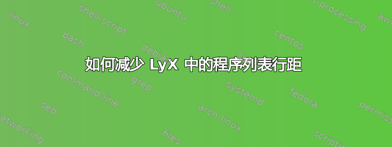 如何减少 LyX 中的程序列表行距