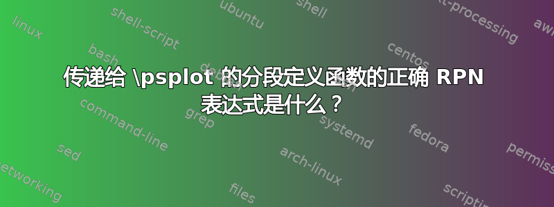 传递给 \psplot 的分段定义函数的正确 RPN 表达式是什么？