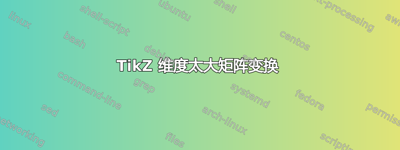 TikZ 维度太大矩阵变换