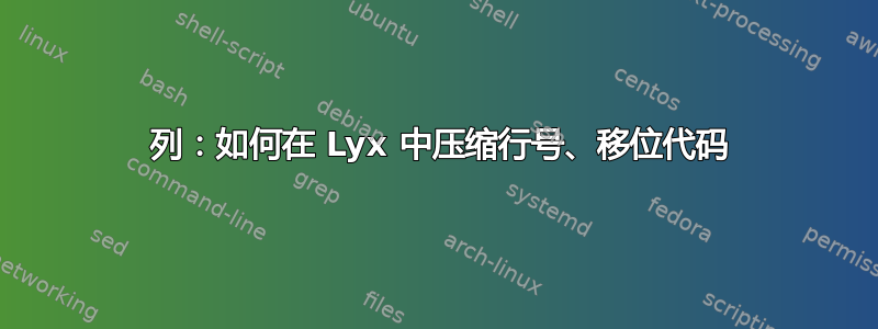 2 列：如何在 Lyx 中压缩行号、移位代码