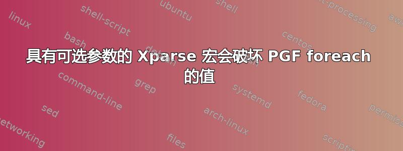 具有可选参数的 Xparse 宏会破坏 PGF foreach 的值