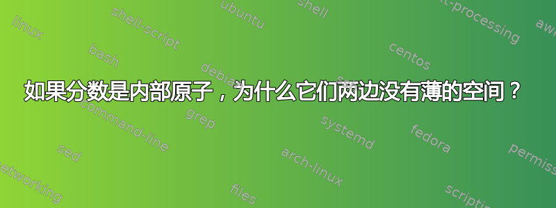 如果分数是内部原子，为什么它们两边没有薄的空间？