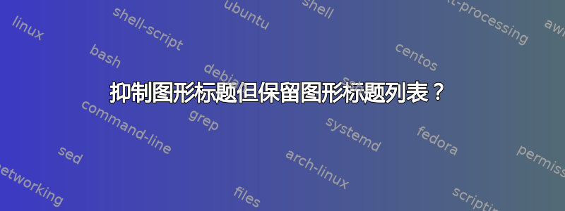 抑制图形标题但保留图形标题列表？