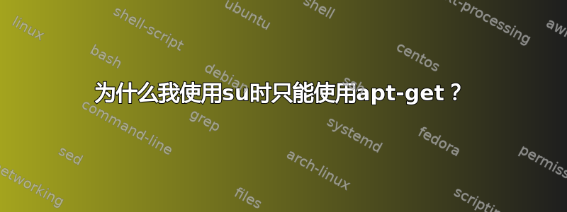 为什么我使用su时只能使用apt-get？