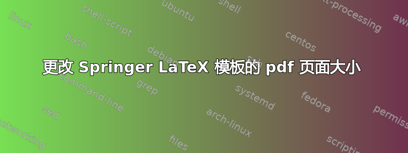 更改 Springer LaTeX 模板的 pdf 页面大小