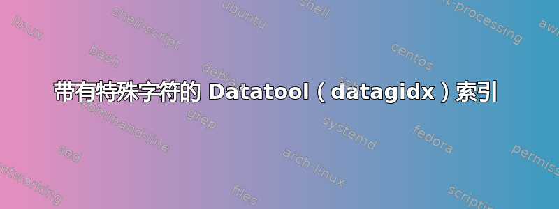 带有特殊字符的 Datatool（datagidx）索引