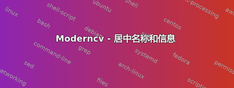 Moderncv - 居中名称和信息