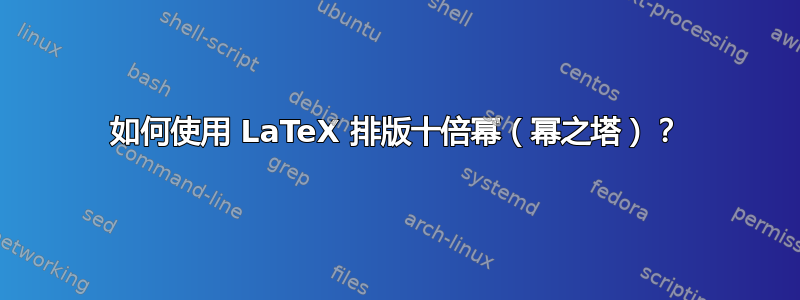 如何使用 LaTeX 排版十倍幂（幂之塔）？