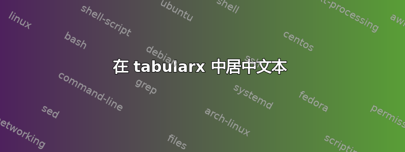 在 tabularx 中居中文本