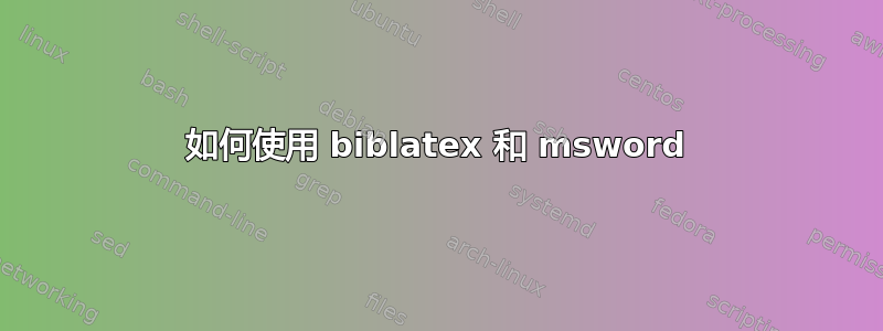 如何使用 biblatex 和 msword