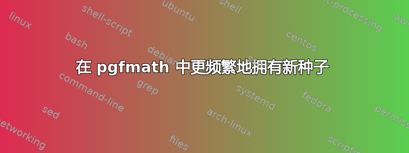 在 pgfmath 中更频繁地拥有新种子