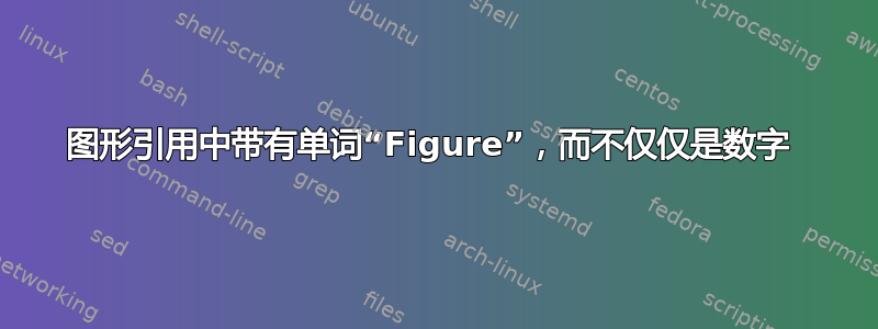 图形引用中带有单词“Figure”，而不仅仅是数字 